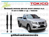 โช๊คอัพหน้า NISSAN NP300 D40T SINGLE 4x2  ปี 2014 ขึ้นไป (1 คู่) / TOKICO