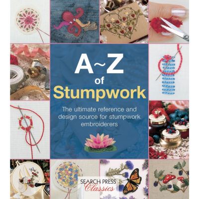 Will be your friend A-Z of Stumpwork : The Ultimate Reference and Design Source for Stumpwork Embroiderers