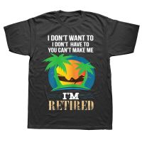 You Cant Make Me Im Retired TShirt Retirement Party Summer Cotton Streetwear Short Sleeve Birthday Gifts T shirt Mens Clothing XS-6XL