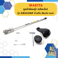 Makita ชุุดหัวตัดหญ้า (ชนิดเอ็น) รุ่น  EM405MP สำหรับ Multi tool