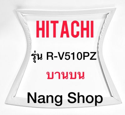 ขอบยางตู้เย็น Hitachi รุ่น R-V510PZ (บานบน)