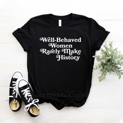 Well Behaved Women Rarely Make History Women Tshirt No Fade Premium T Shirt For Lady Girls T-Shirts Graphic Top Tee Customize