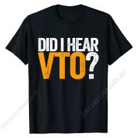 Did I Hear VTO Voluntary Time Off T-Shirt Discount Mens T Shirts Cotton Tops T Shirt Printing