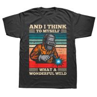 And I Think To Myself What A Wonderful Weld Welding Welder T Shirts Graphic Cotton Streetwear Short Sleeve Birthday Gift T-shirt