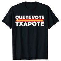 Muzin Que Te Vote Txapote Txapote เสื้อยืดอินเทรนด์สเปนแขนเสื้อสั้นใส่ได้ทุกเพศข้อความมีมสเปนเสื้อยืดลำลอง100% ผ้าฝ้ายขนาดยุโรป