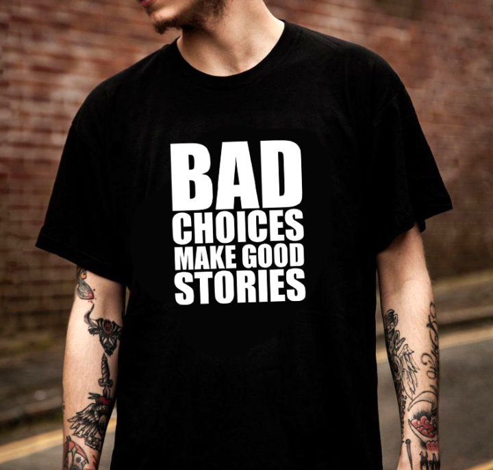 T Shirt - BAD CHOICES MAKE GOOD STORIES