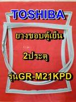 TOSHIBA โตชิบา ยางขอบตู้เย็น รุ่นGR-M21KPD 2ประตู จำหน่ายทุกรุ่นทุกยี่ห้อ หาไม่เจอเเจ้งทางเเชทได้เลย ประหยัด แก้ไขได้ด้วยตัวเอง