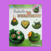 หนังสือศิลปะ ปั้นดินจิ๋วบายศรีใบตอง : วัสดุ-อุปกรณ์ การเตรียมดิน การถักตะขาบใบตอง การพับกลีบหัวตัด กลีบผกาซ้อน