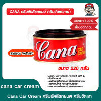 CANA ครีมขัดสีรถยนต์ ครีมขัดเงาคาน่า ขนาด 220 กรัม ของแท้ 100%