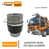 ถุงลมหัวเก๋ง ISUZU GIGA ลูกหน้าแบบไม่มีปีก อีซูซุ กิก้า รถนอก ถุงลมหัว รถบรรทุก 1521101421 หัวเก๋งแบบถุงลม อะไหล่ทดแทนคุณภาพ AIR SPRING