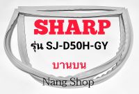 ขอบยางตู้เย็น SHARP รุ่น SJ-D50H-GY (บานบน)