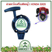 ฝาสตาร์ท ฝาสตาร์ทเครื่องตัดหญ้า HONDA GX25 [เกรดพรีเมี่ยม] อย่างดี