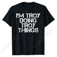 IM TROY DOING TROY THINGS Shirt Funny Christmas Gift Idea Fashionable Men Top T-shirts Normal Tops T Shirt Cotton Customized