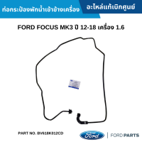 #FD ท่อกระป๋องพักน้ำเข้าข้างเครื่อง FORD FOCUS MK3 ปี 12-18 เครื่อง 1.6 อะไหล่แท้เบิกศูนย์ #BV618K012CD