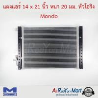 แผงแอร์ 14 x 21 นิ้ว หนา 20 มม. หัวโอริง Mondo #แผงคอนเดนเซอร์ #รังผึ้งแอร์ #คอยล์ร้อน