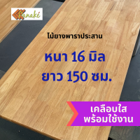 [เคลือบแลกเกอร์] ไม้ยางพาราประสาน หนา 16 มิล เกรดสวย ยาว 150 ซม. ไม้ท็อปสำเร็จรูป ไม้หน้าโต๊ะ ท๊อปโต๊ะ ชั้นวางของ หนาโต๊ะปรับระดับ