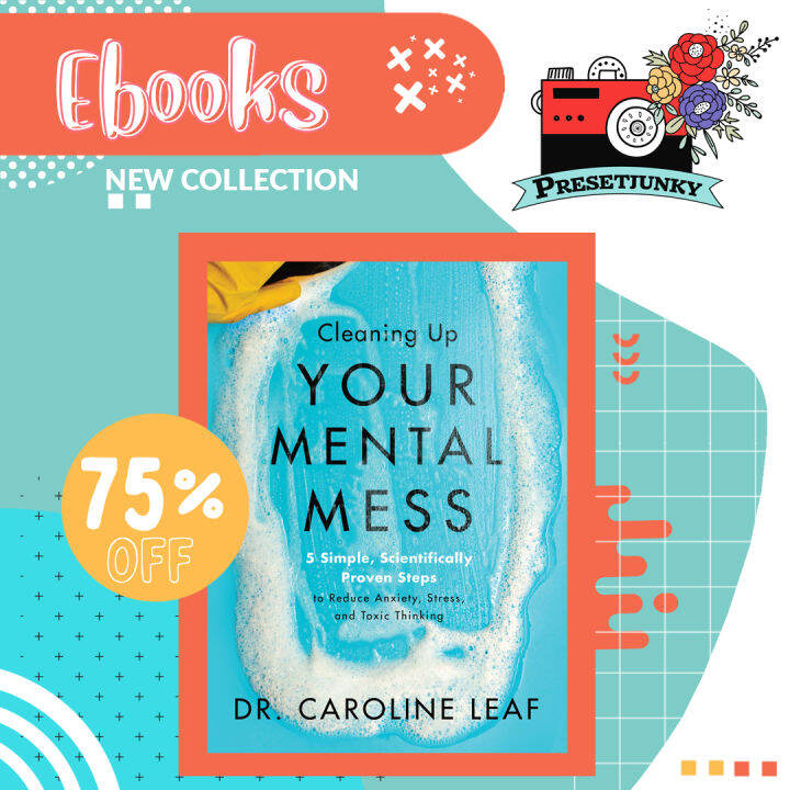 Cleaning Up Your Mental Mess 5 Simple, Scientifically Proven Steps To