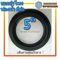 ขอบ ลำโพง 5" ฟองน้ำ สีดำ สำหรับ ซ่อมลำโพง โฟม ขอบโฟม ขอบฟองน้ำ