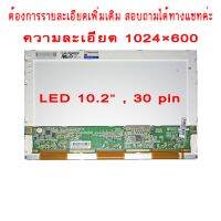 จอ - SCREEN LED 10.2" , 30 pin ใช้กับ notebook - ทุกรุ่นที่มีความละเอียด 1024×600 และภายนอกมีลักษณะตามภาพ