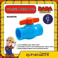 PAPA ? บอลวาล์ว ACECO PVC ขนาด 1 นิ้ว แบบสวม หมุนง่าย ผลิตจากPVC อุปกรณ์ประปา ระบบน้ำ