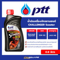 น้ำมันเครื่องจักรยานยนต์ PTT challenger scooter sae 10w-30 ขนาด 0.8 ลิตร l Oilsquare