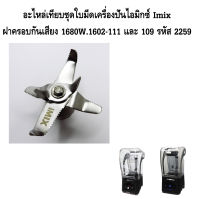 อะไหล่เทียบชุดใบมีดเครื่องปั่นไอมิกซ์ Imix ฝาครอบกันเสียง 1680W.1602-111 และ 109 รหัส 2259