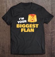 Im Your Biggest Flan Dessert Lover Food Pun Quote Gift Day Men Tshirts Shirts Black T Shirt Graphict Tshirt Blouse