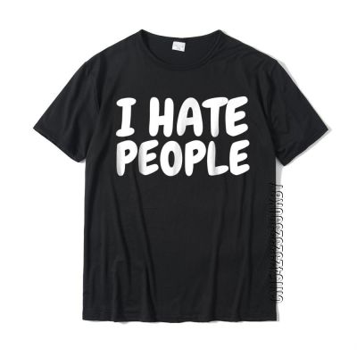 I Hate People T Shirt Simple Style Top T-Shirts Tops Tees For Men Prevalent Cotton Casual T Shirts