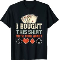 I Bought This Shirt With Your Money - Funny Poker Gift Top T-shirts for Men Party Tops Shirts Coupons Summer Cotton