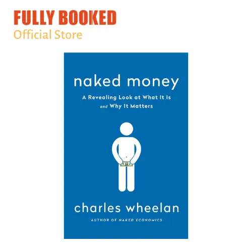 Naked Money A Revealing Look At What It Is And Why It Matters