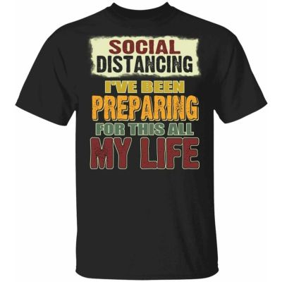Casual Fashion Social Distancing Ive Been Preparing For This All My Life T-Shirt for Men  F5BH