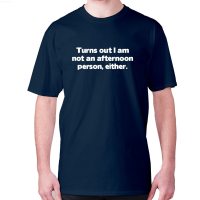 Turns Out I Am Not An Afternoon Person Either - Mens Premium T-Shirt {in store}