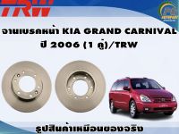 จานเบรคหน้า KIA GRAND CARNIVAL  ปี 2006 (1 คู่)/TRW