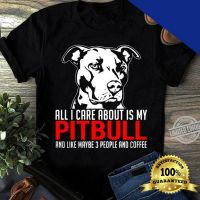 All I Care About My Pit Bull T-Shirt Funny Gift Tee Dog Lover