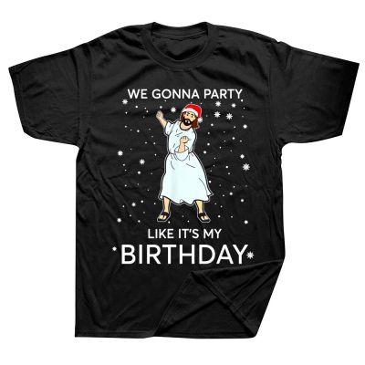 Were Gonna Party Like Its My Birthday Jesus Christmas God T Shirts Cotton Streetwear Short Sleeve Birthday Gifts T shirt Men XS-6XL
