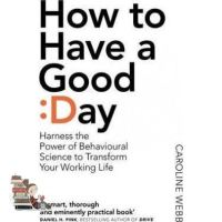 own decisions. ! HOW TO HAVE A GOOD DAY: HARNESS THE POWER OF BEHAVIOURAL SCIENCE TO TRANSFORM YOUR WORKING LIFE