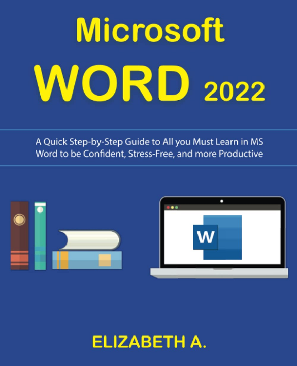 Microsoft WORD 2022: A Quick Step-By-Step Guide To All You Must Learn ...