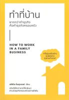 หนังสือ   ทำที่บ้าน ยากกว่าทำธุรกิจ คือทำธุรกิจครอบครัว HOW TO WORK IN A FAMITY BUSINESS