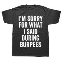 Sorry For What I Said During Burpees T Shirts Graphic Streetwear Short Sleeve Birthday Gifts Summer Style T-shirt Mens Clothing