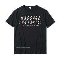 Massage Therapist Ill Be There For Funny Massage Therapy T-Shirt Cotton Normal Tops Shirt Prevalent Men Top T-Shirts Unique