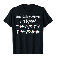 The One Where I Turn Thirty Three Funny 33rd Birthday Gift T-Shirt Cotton Tops &amp; Tees Gift Prevalent Comics T Shirt