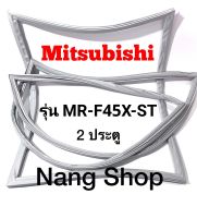 ขอบยางตู้เย็น Mitsubishi รุ่น MR-F45X-ST (2 ประตู)