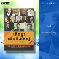 หนังสือ เกิดมาเพื่อยิ่งใหญ่ : ความสำเร็จ เป้าหมายชีวิต ประสบการณ์จริงจากคนสำเร็จ จิตวิทยา พัฒนาตนเอง