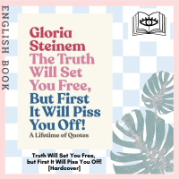 Truth Will Set You Free, but First It Will Piss You Off! : Thoughts on Life, Love and Rebellion [Hardcover] by Gloria Steinem