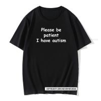 Please Be Patient I Have Autism Funny Cotton T Shirts Harajuku Cotton T Shirt For Men Geek 【Size S-4XL-5XL-6XL】