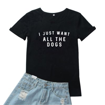 Just Want Tm Dogs Tee Shirt Women T Shirt With Funny Proverb Letter Print Graphic Tshirt Female 100% Cotton Gildan