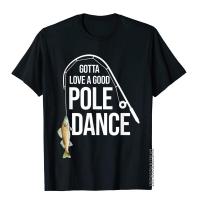 Gotta Love A Good Dance Walleye Pike Funny Fishin Gifts T-Shirt Cotton Tees Printed On Popular Top T-Shirts