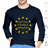 CanT Live , If Living Is Without Eu Hoodie cotton Long Sleeve Eu European Union Referendum Remain Leave Brexit David