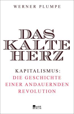 Das kalte Herz: Kapitalismus: die Geschichte einer andauernden Revolution (German)