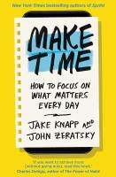 MAKE TIME: HOW TO FOCUS ON WHAT MATTERS